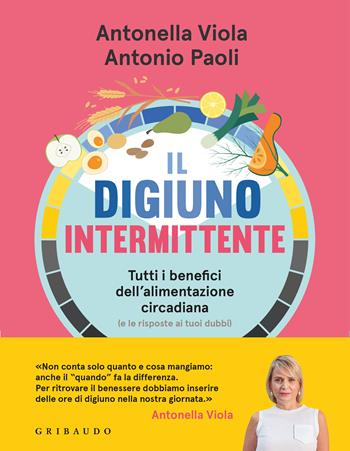 Il digiuno intermittente. Tutti i benefici dell'alimentazione circadiana (e le risposte ai tuoi dubbi) - Antonio Paoli, Antonella Viola - Libro Gribaudo 2023, Salute e cibo | Libraccio.it