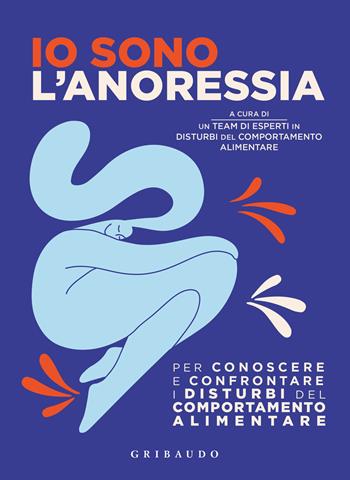 Io sono l'anoressia. Per conoscere e confrontare i disturbi del comportamento alimentare  - Libro Gribaudo 2024, Salute e cibo | Libraccio.it
