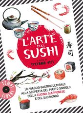 L'arte del sushi. Un viaggio gastroculturale alla scoperta di un piatto simbolo della cultura giapponese e del suo mondo