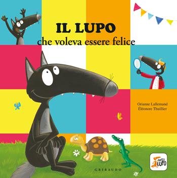 Il lupo che voleva essere felice. Amico lupo. Ediz. a colori - Orianne Lallemand - Libro Gribaudo 2024 | Libraccio.it