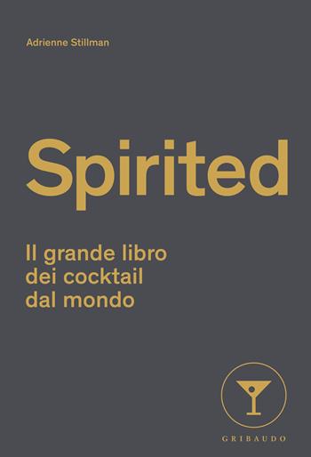 Spirited. Il grande libro dei cocktail dal mondo - Adrienne Stillman - Libro Gribaudo 2023, Sapori e fantasia | Libraccio.it