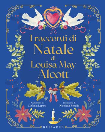 I racconti di Natale di Louisa May Alcott - Louisa May Alcott - Libro Gribaudo 2023, Le grandi raccolte | Libraccio.it