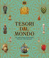 Tesori dal mondo. Dai reperti degli antichi imperi alle icone del mondo contemporaneo. Ediz. illustrata