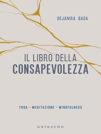 Il libro della consapevolezza. Yoga, meditazione, mindfulness - Dejanira Bada - Libro Gribaudo 2023, Straordinariamente | Libraccio.it