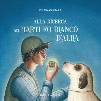 Alla ricerca del tartufo d'Alba - Chiara Carrara - Libro Gribaudo 2023, Albi illustrati | Libraccio.it