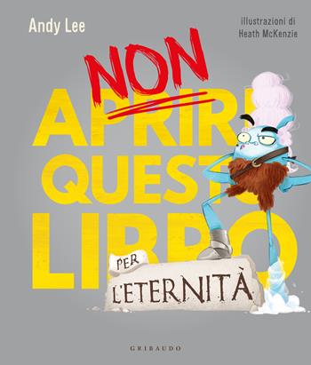 Non aprire questo libro... per l'eternità! Ediz. a colori - Andy Lee - Libro Gribaudo 2024, Albi illustrati | Libraccio.it