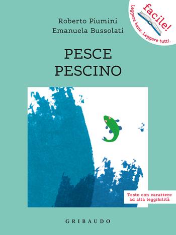 Pesce pescino. Ediz. ad alta leggibilità - Emanuela Bussolati, Roberto Piumini - Libro Gribaudo 2024, Facile! Leggere bene. Leggere tutti | Libraccio.it