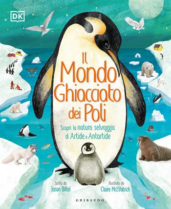 Il mondo ghiacciato dei poli. Scopri la natura selvaggia di Artide e Antartide - Jason Bittel - Libro Gribaudo 2024, Enciclopedia per ragazzi | Libraccio.it
