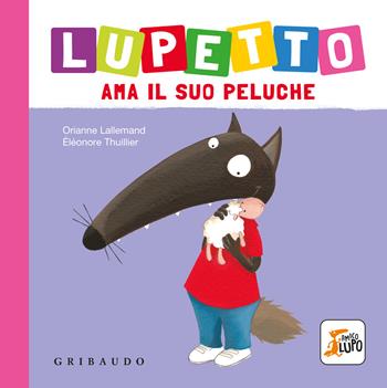 Lupetto ama il suo peluche. Amico lupo. Ediz. a colori - Orianne Lallemand - Libro Gribaudo 2024 | Libraccio.it