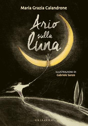 Ario prende la luna. Ediz. a colori - Maria Grazia Calandrone - Libro Gribaudo 2024, Albi illustrati | Libraccio.it