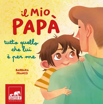 Il mio papà. Tutto quello che lui è per me. Ediz. a colori - Barbara Franco - Libro Gribaudo 2024, Quid+ | Libraccio.it