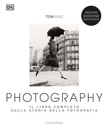 Photography. Il libro completo sulla storia della fotografia. Nuova ediz. - Tom Ang - Libro Gribaudo 2024, Passioni | Libraccio.it