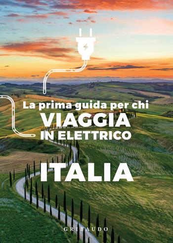 La prima guida per chi viaggia in elettrico. Italia  - Libro Gribaudo 2024, Passioni | Libraccio.it