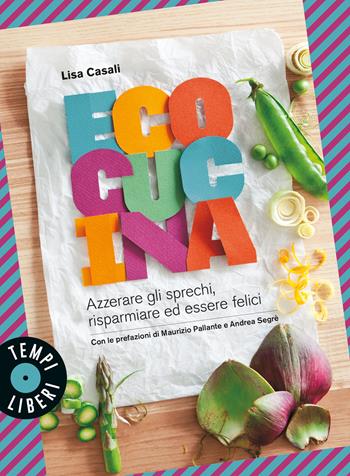 Ecocucina. Azzerare gli sprechi, risparmiare ed essere felici - Lisa Casali - Libro Gribaudo 2024, Tempi liberi | Libraccio.it