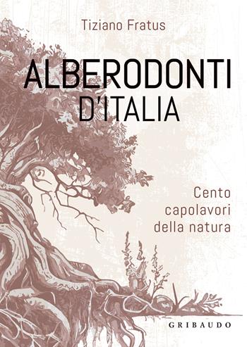 Alberodonti d'Italia. Cento capolavori della natura. Ediz. illustrata - Tiziano Fratus - Libro Gribaudo 2024, Straordinariamente | Libraccio.it