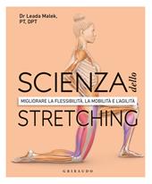Scienza dello stretching. Migliorare la flessibilità, la mobilità e l'agilità