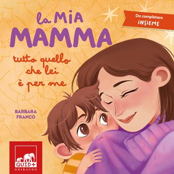 La mia mamma. Tutto quello che lei è per me. Ediz. a colori - Barbara Franco - Libro Gribaudo 2024, Quid+ | Libraccio.it