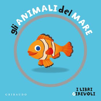 Gli animali del mare. I libri girevoli. Ediz. a colori - Francesco Zito - Libro Gribaudo 2024, Osservo e imparo | Libraccio.it