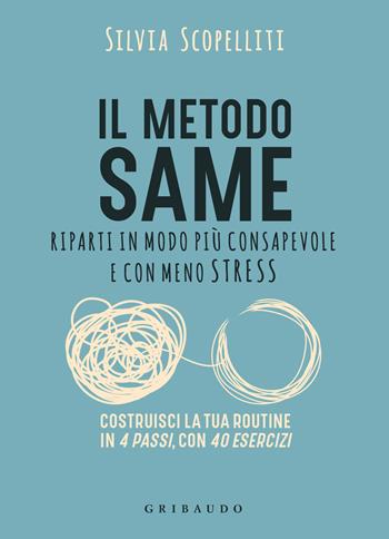 Il metodo S.A.M.E. Riparti in modo più consapevole e con meno stress - Silvia Scopelliti - Libro Gribaudo 2024, Straordinariamente | Libraccio.it