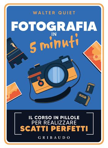 Fotografia in 5 minuti. Il corso in pillole per realizzare scatti perfetti - Walter Quiet - Libro Gribaudo 2024, Straordinariamente | Libraccio.it
