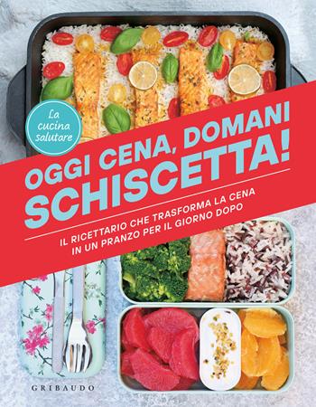 Oggi cena, domani schiscetta! Il ricettario che trasforma la cena in un pranzo per il giorno dopo - La cucina salutare - Libro Gribaudo 2024, Sapori e fantasia | Libraccio.it