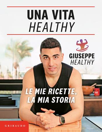 Una vita healthy. Le mie ricette, la mia storia - Giuseppe Maiello - Libro Gribaudo 2024, Sapori e fantasia | Libraccio.it