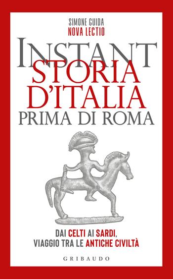 Instant storia d'Italia prima di Roma. Dai Celti ai Sardi, viaggio tra le antiche civiltà - Simone Guida - Libro Gribaudo 2024, Straordinariamente | Libraccio.it