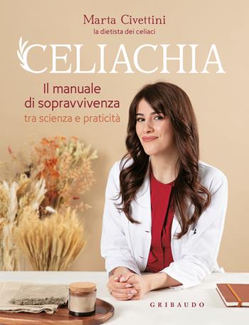 Celiachia. Il manuale di sopravvivenza tra scienza e praticità - Marta Civettini - Libro Gribaudo 2024, Salute e cibo | Libraccio.it