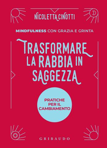 Trasformare la rabbia in saggezza. Pratiche per il cambiamento - Nicoletta Cinotti - Libro Gribaudo 2024, Straordinariamente | Libraccio.it