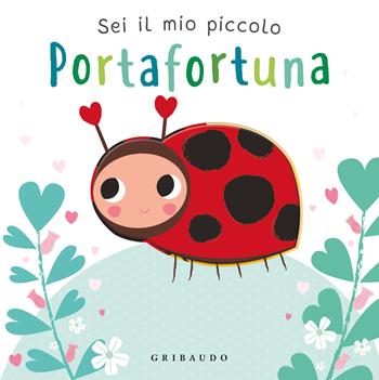 Sei il mio piccolo portafortuna. Ediz. a colori  - Libro Gribaudo 2024, Albi illustrati | Libraccio.it