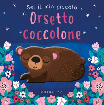 Sei il mio piccolo orsetto coccolone. Ediz. a colori  - Libro Gribaudo 2024, Primi libri (0-5) | Libraccio.it