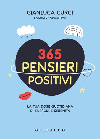 365 pensieri positivi. La tua dose quotidiana di energia e serenità - Gianluca Curci - Libro Gribaudo 2024, Straordinariamente | Libraccio.it