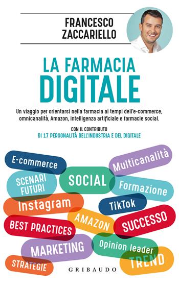 La farmacia digitale. Un viaggio per orientarsi nella farmacia ai tempi dell'e-commerce, omnicanalità, Amazon, intelligenza artificiale e farmacie social  - Libro Gribaudo 2024, Salute e cibo | Libraccio.it