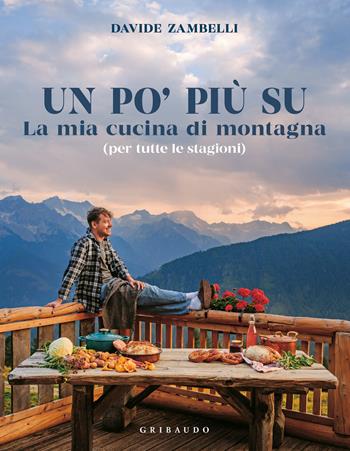 Un po’ più su. La mia cucina di montagna (per tutte le stagioni) - Davide Zambelli - Libro Gribaudo 2024, Sapori e fantasia | Libraccio.it