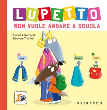 Lupetto non vuole andare a scuola. Amico lupo. Ediz. a colori - Orianne Lallemand - Libro Gribaudo 2024 | Libraccio.it