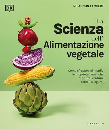 La scienza dell'alimentazione vegetale. Come sfruttare al meglio le proprietà benefiche di frutta, verdura, cereali e legumi - Rhiannon Lambert - Libro Gribaudo 2024, Straordinariamente | Libraccio.it