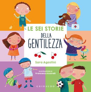 Le sei storie della gentilezza. Ediz. a colori - Sara Agostini - Libro Gribaudo 2024 | Libraccio.it
