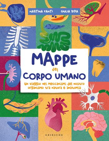Mappe del corpo umano. Un tuffo nei meccanismi del nostro organismo tra natura e anatomia - Martina Fanti, Ripa Giulia - Libro Gribaudo 2024, Enciclopedia per ragazzi | Libraccio.it