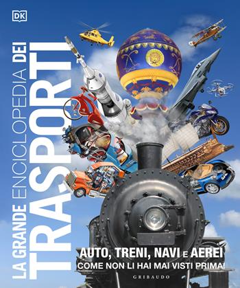 DK La grande enciclopedia dei trasporti. Auto, treni, navi e aerei come non li hai mai visti prima  - Libro Gribaudo 2024, Enciclopedie e manuali | Libraccio.it