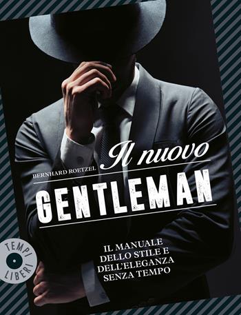 Il nuovo gentleman. Il manuale dello stile e dell'eleganza senza tempo - Bernhard Roetzel - Libro Gribaudo 2024, Tempi liberi | Libraccio.it
