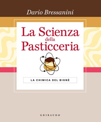 La scienza della pasticceria. La chimica del bignè. Le basi. Ediz. speciale - Dario Bressanini - Libro Gribaudo 2024, Sapori e fantasia | Libraccio.it