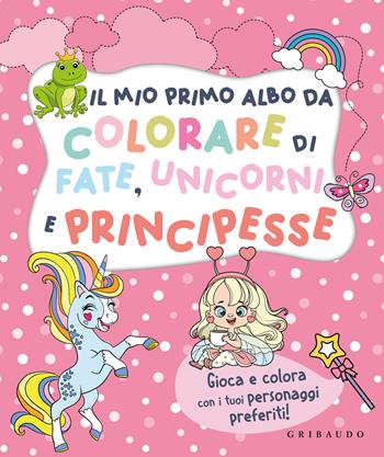Il mio primo albo da colorare di fate unicorni e principesse. Ediz. illustrata  - Libro Gribaudo 2024 | Libraccio.it