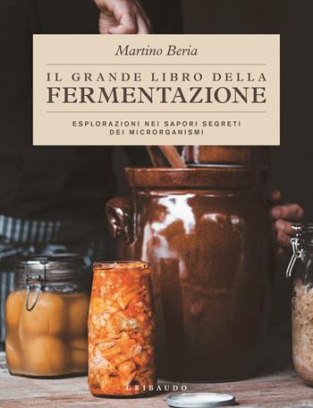 Il grande libro della fermentazione. Esplorazioni nei sapori segreti dei microrganismi - Martino Beria - Libro Gribaudo 2024, Sapori e fantasia | Libraccio.it