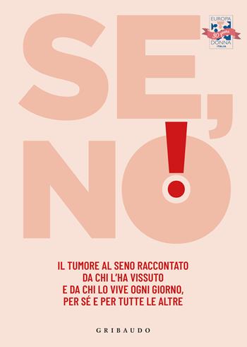 Se, no! Il tumore al seno raccontato da chi l'ha vissuto e lo vive ogni giorno, per sé e per tutte le altre  - Libro Gribaudo 2024, Passioni | Libraccio.it