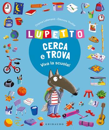 Lupetto cerca e trova. Viva la scuola! Amico lupo. Ediz. a colori - Orianne Lallemand - Libro Gribaudo 2024 | Libraccio.it