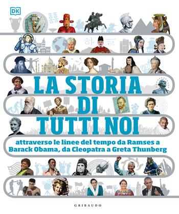La storia di tutti noi. Attraverso le linee del tempo da Ramses a Barak Obama, da Cleopatra a Greta Thunberg  - Libro Gribaudo 2024, Enciclopedia per ragazzi | Libraccio.it