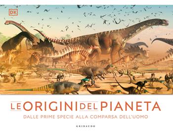 DK Le origini del pianeta. Dalle prime specie alla comparsa dell'uomo  - Libro Gribaudo 2024, Enciclopedie e manuali | Libraccio.it