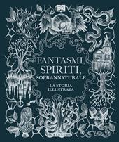 Fantasmi, spiriti, soprannaturale. La storia illustrata