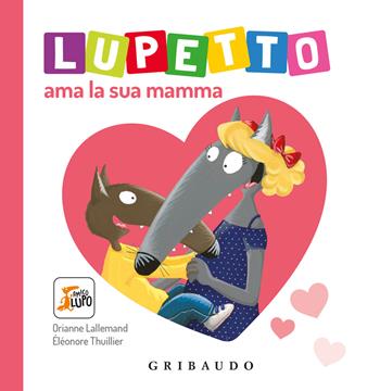 Lupetto ama la sua mamma. Amico lupo. Ediz. a colori - Orianne Lallemand - Libro Gribaudo 2024 | Libraccio.it