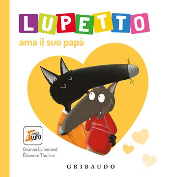 Lupetto ama il suo papa. Amico lupo. Ediz. a colori - Orianne Lallemand - Libro Gribaudo 2024 | Libraccio.it